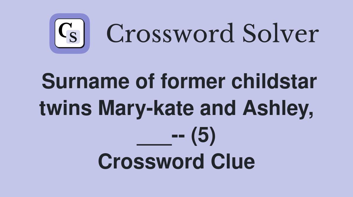 Surname of former childstar twins Marykate and Ashley, ___ (5
